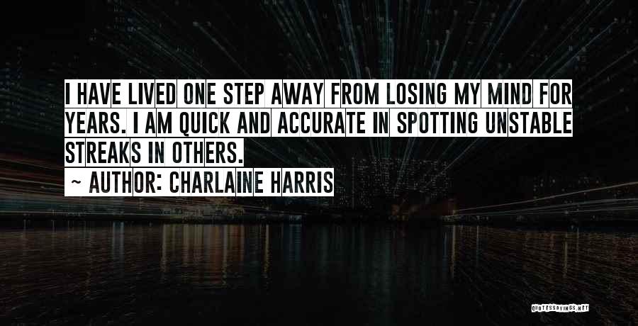 Charlaine Harris Quotes: I Have Lived One Step Away From Losing My Mind For Years. I Am Quick And Accurate In Spotting Unstable
