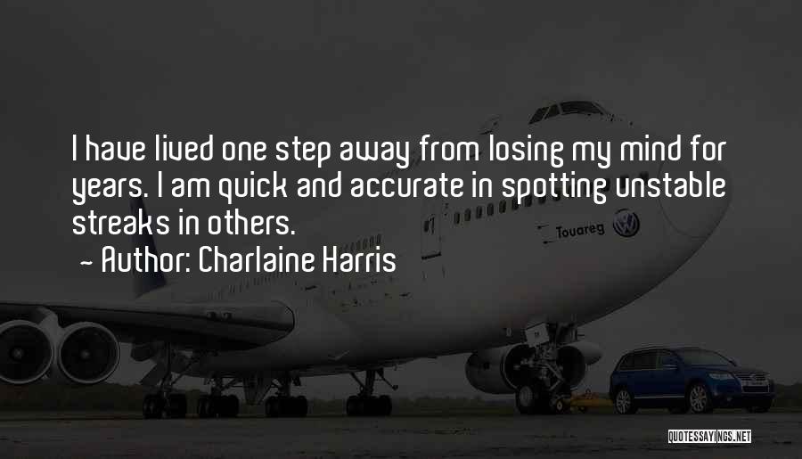 Charlaine Harris Quotes: I Have Lived One Step Away From Losing My Mind For Years. I Am Quick And Accurate In Spotting Unstable