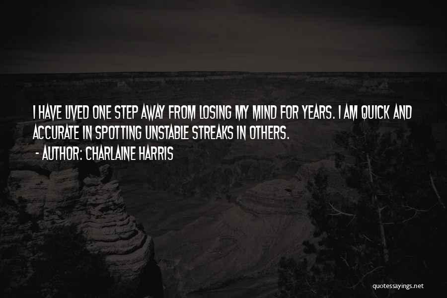 Charlaine Harris Quotes: I Have Lived One Step Away From Losing My Mind For Years. I Am Quick And Accurate In Spotting Unstable