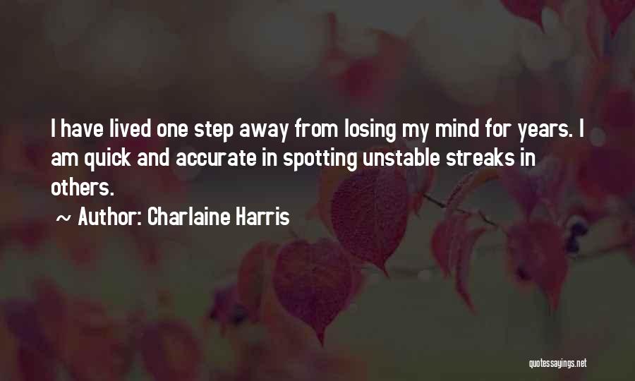 Charlaine Harris Quotes: I Have Lived One Step Away From Losing My Mind For Years. I Am Quick And Accurate In Spotting Unstable