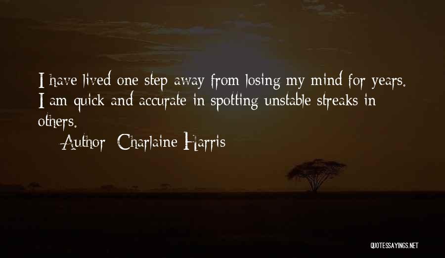 Charlaine Harris Quotes: I Have Lived One Step Away From Losing My Mind For Years. I Am Quick And Accurate In Spotting Unstable