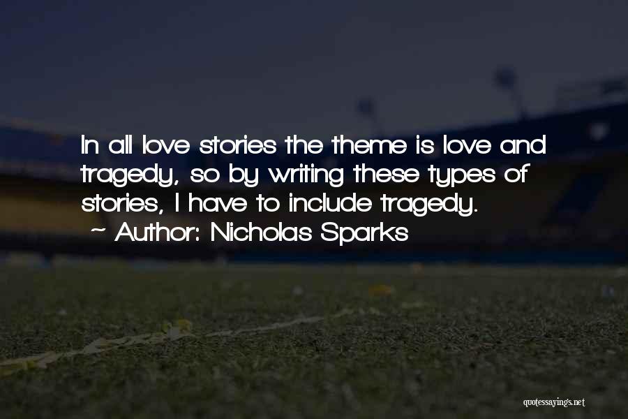 Nicholas Sparks Quotes: In All Love Stories The Theme Is Love And Tragedy, So By Writing These Types Of Stories, I Have To
