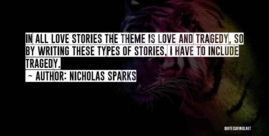 Nicholas Sparks Quotes: In All Love Stories The Theme Is Love And Tragedy, So By Writing These Types Of Stories, I Have To