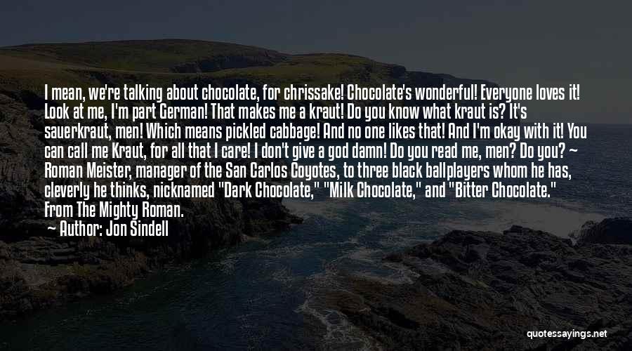 Jon Sindell Quotes: I Mean, We're Talking About Chocolate, For Chrissake! Chocolate's Wonderful! Everyone Loves It! Look At Me, I'm Part German! That