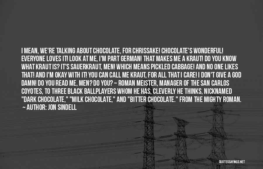 Jon Sindell Quotes: I Mean, We're Talking About Chocolate, For Chrissake! Chocolate's Wonderful! Everyone Loves It! Look At Me, I'm Part German! That