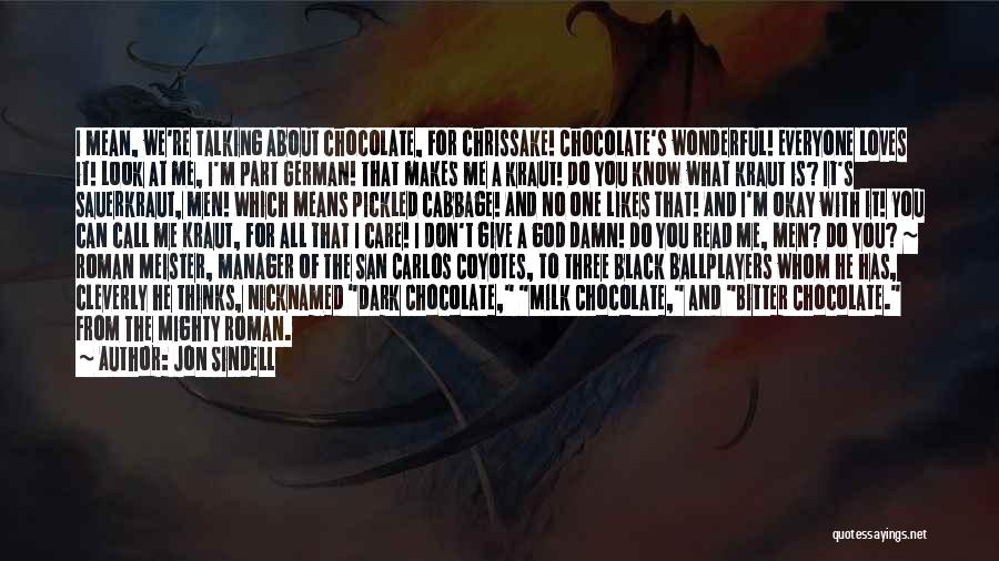 Jon Sindell Quotes: I Mean, We're Talking About Chocolate, For Chrissake! Chocolate's Wonderful! Everyone Loves It! Look At Me, I'm Part German! That