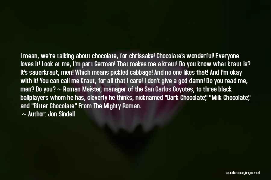 Jon Sindell Quotes: I Mean, We're Talking About Chocolate, For Chrissake! Chocolate's Wonderful! Everyone Loves It! Look At Me, I'm Part German! That