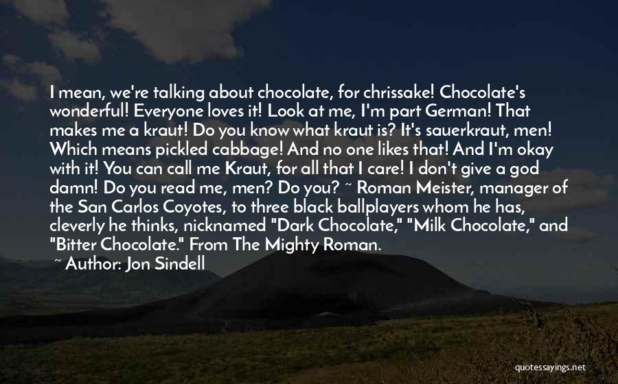 Jon Sindell Quotes: I Mean, We're Talking About Chocolate, For Chrissake! Chocolate's Wonderful! Everyone Loves It! Look At Me, I'm Part German! That