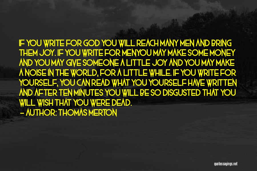 Thomas Merton Quotes: If You Write For God You Will Reach Many Men And Bring Them Joy. If You Write For Menyou May
