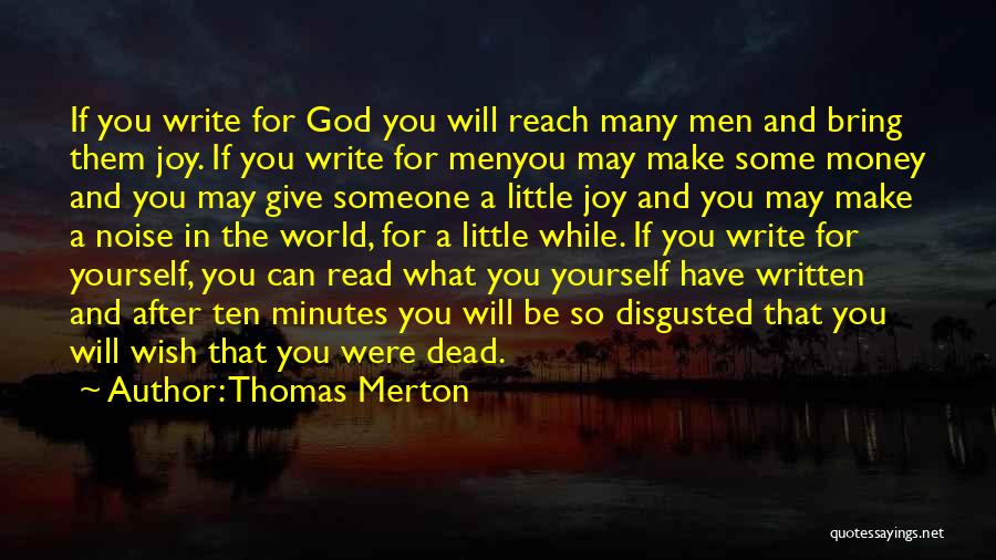 Thomas Merton Quotes: If You Write For God You Will Reach Many Men And Bring Them Joy. If You Write For Menyou May