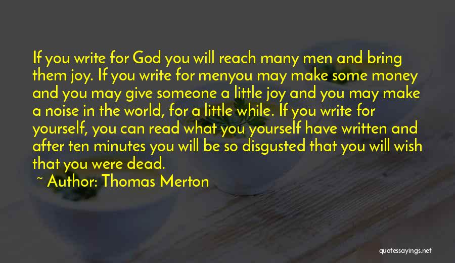 Thomas Merton Quotes: If You Write For God You Will Reach Many Men And Bring Them Joy. If You Write For Menyou May