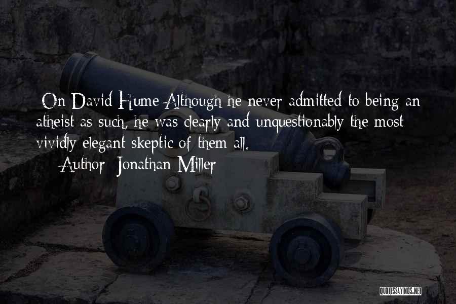 Jonathan Miller Quotes: [on David Hume]although He Never Admitted To Being An Atheist As Such, He Was Clearly And Unquestionably The Most Vividly