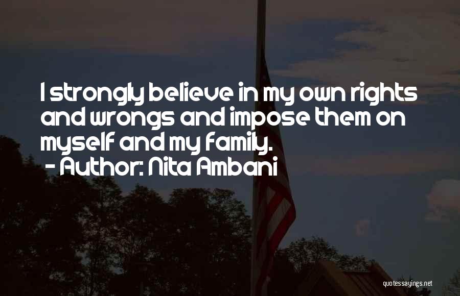 Nita Ambani Quotes: I Strongly Believe In My Own Rights And Wrongs And Impose Them On Myself And My Family.