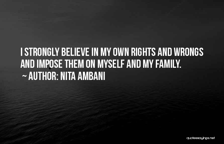 Nita Ambani Quotes: I Strongly Believe In My Own Rights And Wrongs And Impose Them On Myself And My Family.