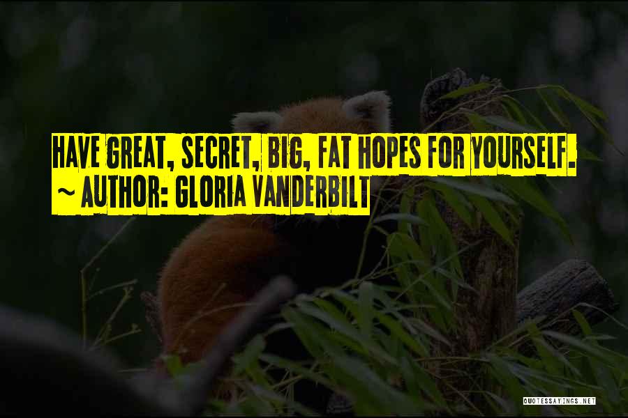 Gloria Vanderbilt Quotes: Have Great, Secret, Big, Fat Hopes For Yourself.