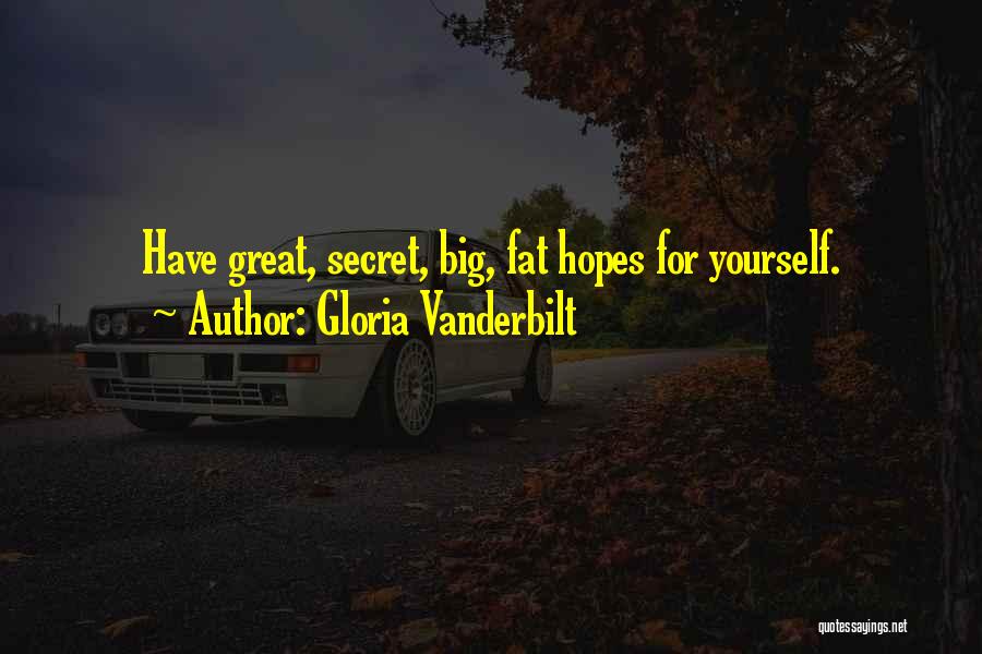 Gloria Vanderbilt Quotes: Have Great, Secret, Big, Fat Hopes For Yourself.