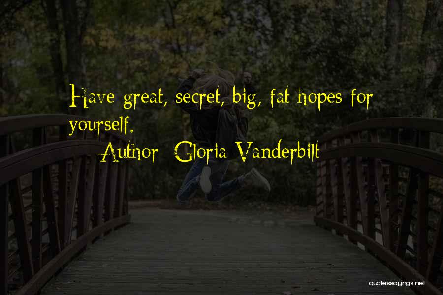 Gloria Vanderbilt Quotes: Have Great, Secret, Big, Fat Hopes For Yourself.
