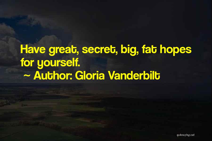 Gloria Vanderbilt Quotes: Have Great, Secret, Big, Fat Hopes For Yourself.