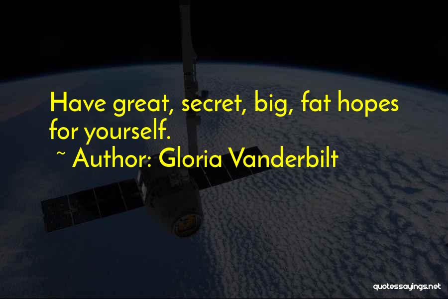 Gloria Vanderbilt Quotes: Have Great, Secret, Big, Fat Hopes For Yourself.