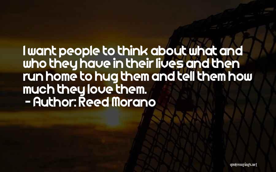 Reed Morano Quotes: I Want People To Think About What And Who They Have In Their Lives And Then Run Home To Hug