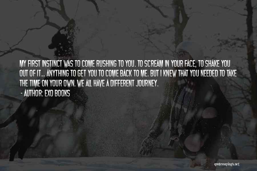 EXO Books Quotes: My First Instinct Was To Come Rushing To You. To Scream In Your Face, To Shake You Out Of It...