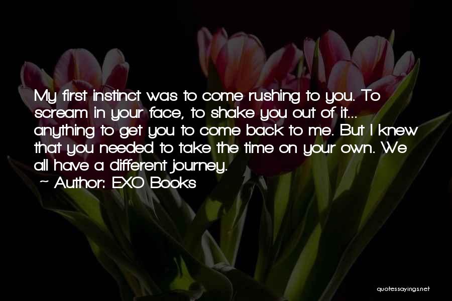 EXO Books Quotes: My First Instinct Was To Come Rushing To You. To Scream In Your Face, To Shake You Out Of It...