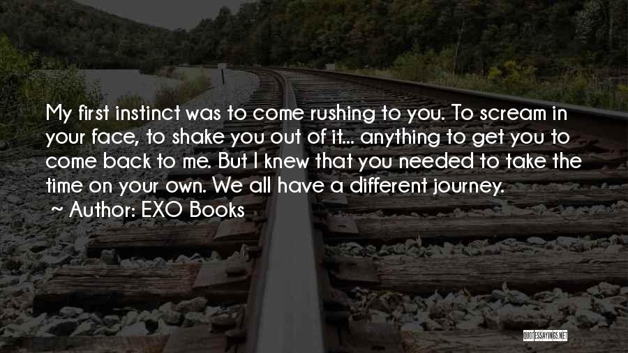 EXO Books Quotes: My First Instinct Was To Come Rushing To You. To Scream In Your Face, To Shake You Out Of It...