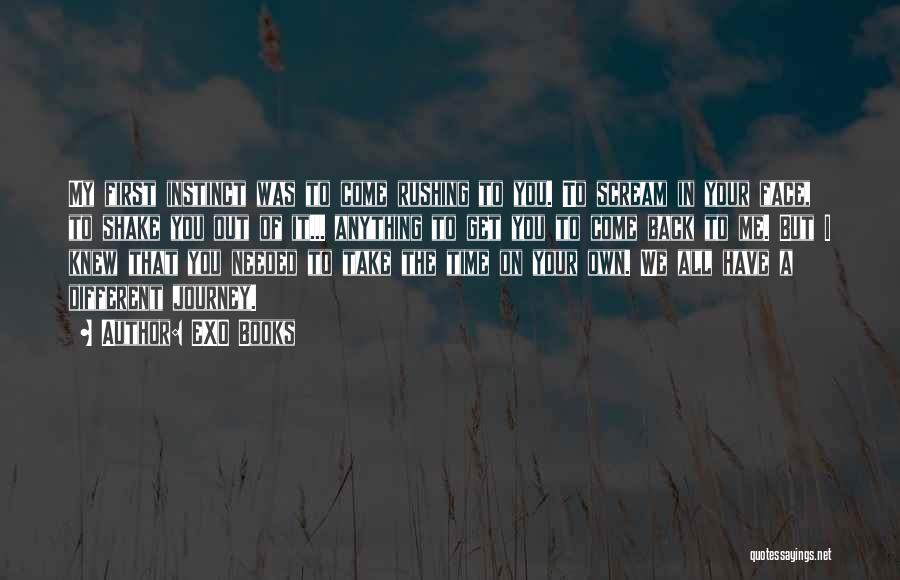 EXO Books Quotes: My First Instinct Was To Come Rushing To You. To Scream In Your Face, To Shake You Out Of It...