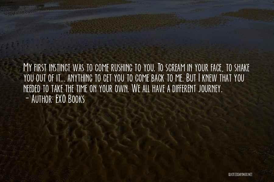 EXO Books Quotes: My First Instinct Was To Come Rushing To You. To Scream In Your Face, To Shake You Out Of It...
