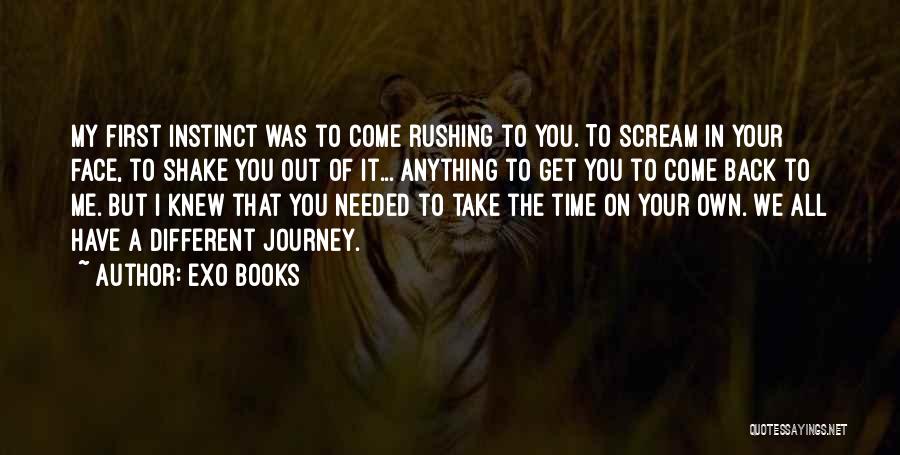 EXO Books Quotes: My First Instinct Was To Come Rushing To You. To Scream In Your Face, To Shake You Out Of It...