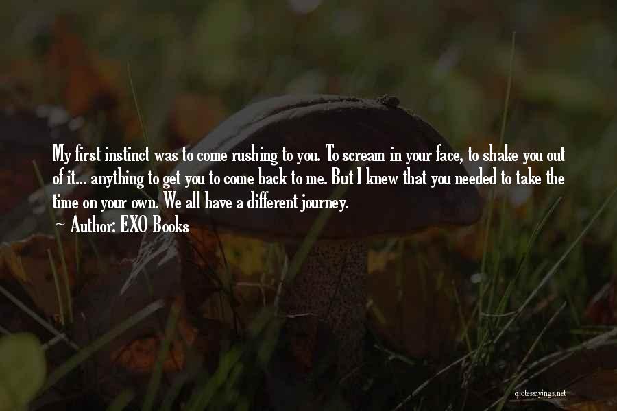 EXO Books Quotes: My First Instinct Was To Come Rushing To You. To Scream In Your Face, To Shake You Out Of It...