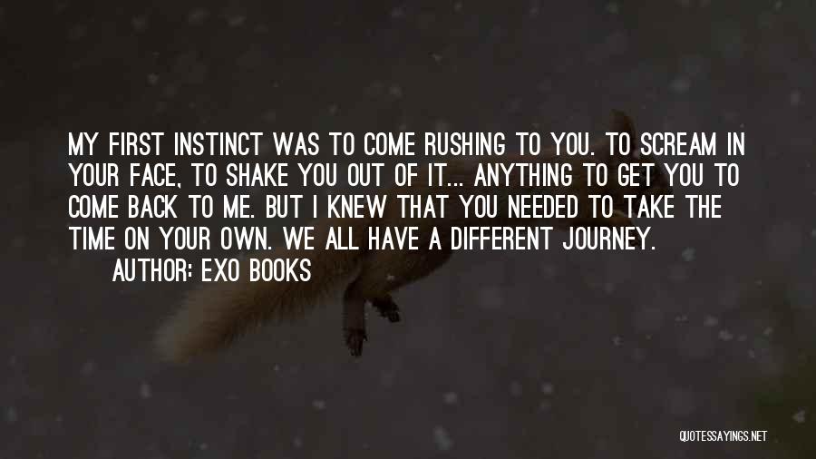 EXO Books Quotes: My First Instinct Was To Come Rushing To You. To Scream In Your Face, To Shake You Out Of It...