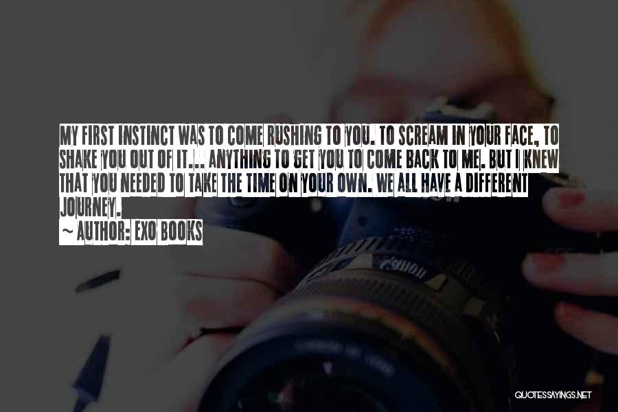 EXO Books Quotes: My First Instinct Was To Come Rushing To You. To Scream In Your Face, To Shake You Out Of It...