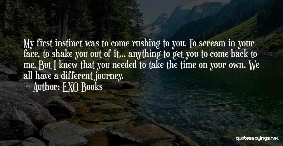 EXO Books Quotes: My First Instinct Was To Come Rushing To You. To Scream In Your Face, To Shake You Out Of It...