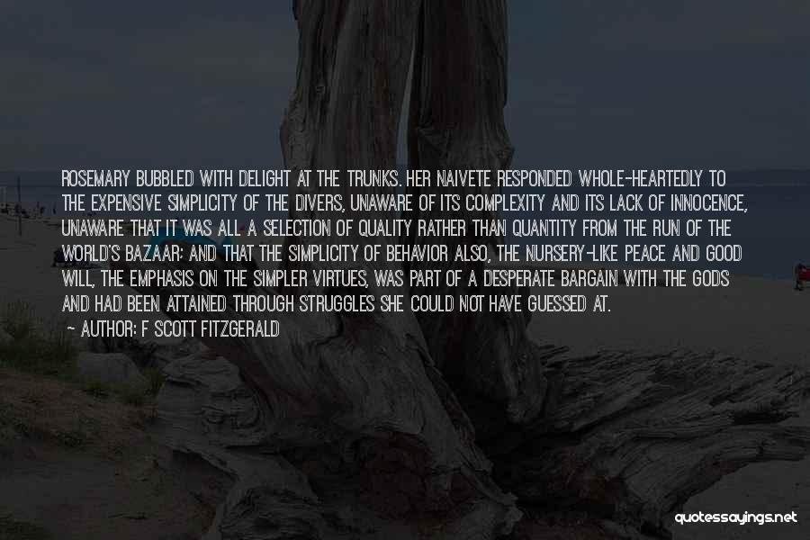 F Scott Fitzgerald Quotes: Rosemary Bubbled With Delight At The Trunks. Her Naivete Responded Whole-heartedly To The Expensive Simplicity Of The Divers, Unaware Of