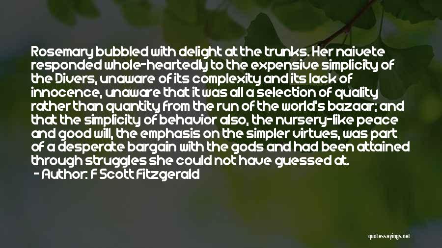 F Scott Fitzgerald Quotes: Rosemary Bubbled With Delight At The Trunks. Her Naivete Responded Whole-heartedly To The Expensive Simplicity Of The Divers, Unaware Of