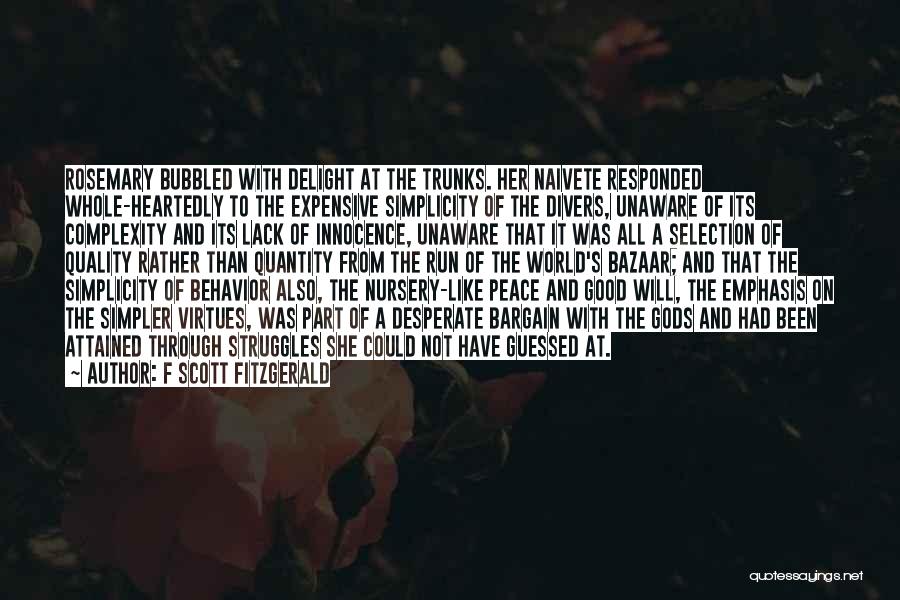 F Scott Fitzgerald Quotes: Rosemary Bubbled With Delight At The Trunks. Her Naivete Responded Whole-heartedly To The Expensive Simplicity Of The Divers, Unaware Of