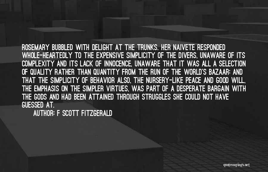 F Scott Fitzgerald Quotes: Rosemary Bubbled With Delight At The Trunks. Her Naivete Responded Whole-heartedly To The Expensive Simplicity Of The Divers, Unaware Of