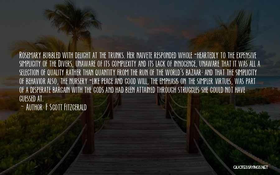 F Scott Fitzgerald Quotes: Rosemary Bubbled With Delight At The Trunks. Her Naivete Responded Whole-heartedly To The Expensive Simplicity Of The Divers, Unaware Of