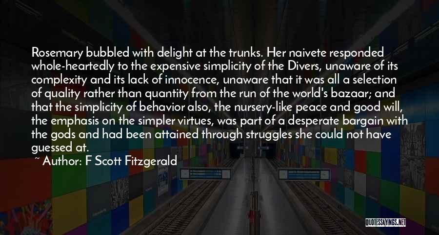 F Scott Fitzgerald Quotes: Rosemary Bubbled With Delight At The Trunks. Her Naivete Responded Whole-heartedly To The Expensive Simplicity Of The Divers, Unaware Of