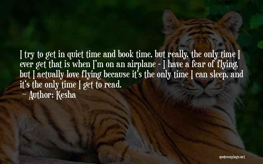 Kesha Quotes: I Try To Get In Quiet Time And Book Time, But Really, The Only Time I Ever Get That Is