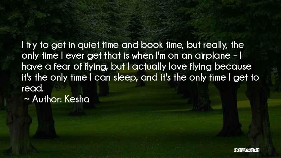 Kesha Quotes: I Try To Get In Quiet Time And Book Time, But Really, The Only Time I Ever Get That Is