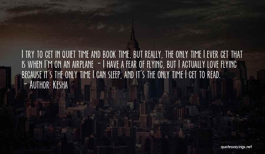 Kesha Quotes: I Try To Get In Quiet Time And Book Time, But Really, The Only Time I Ever Get That Is