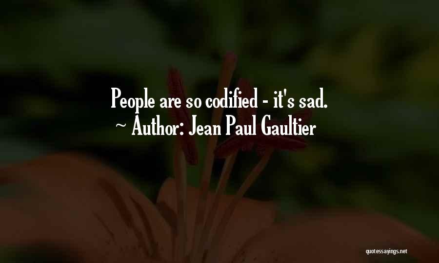 Jean Paul Gaultier Quotes: People Are So Codified - It's Sad.