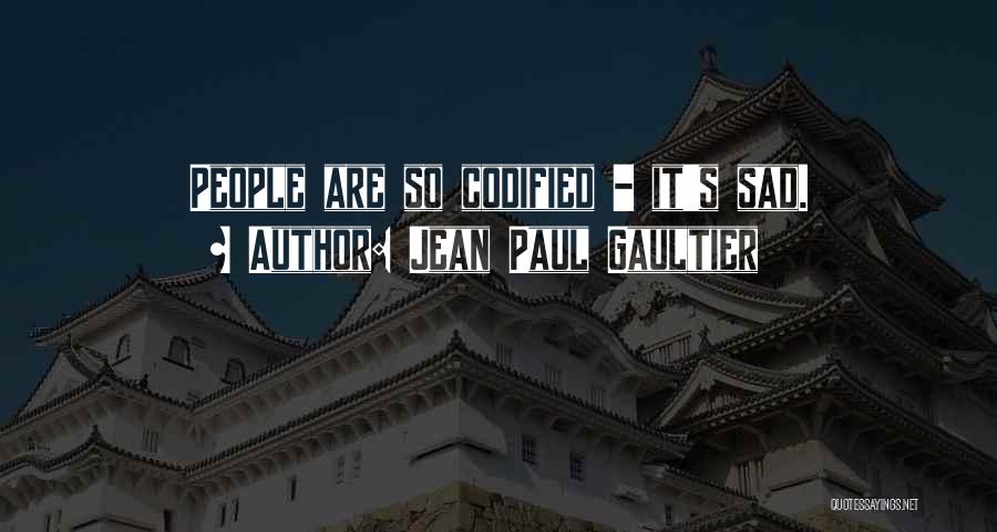 Jean Paul Gaultier Quotes: People Are So Codified - It's Sad.