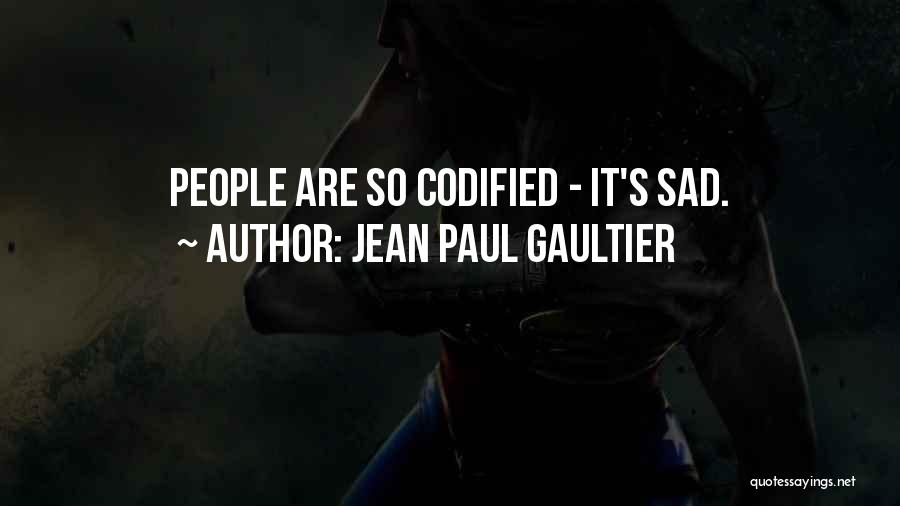 Jean Paul Gaultier Quotes: People Are So Codified - It's Sad.