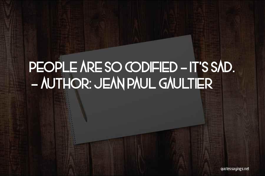 Jean Paul Gaultier Quotes: People Are So Codified - It's Sad.