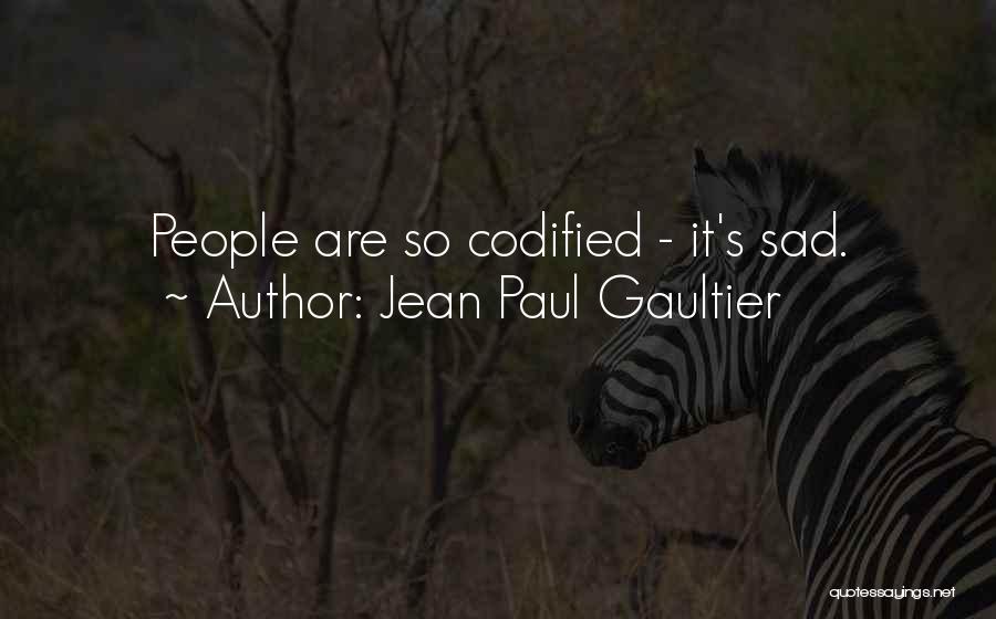 Jean Paul Gaultier Quotes: People Are So Codified - It's Sad.