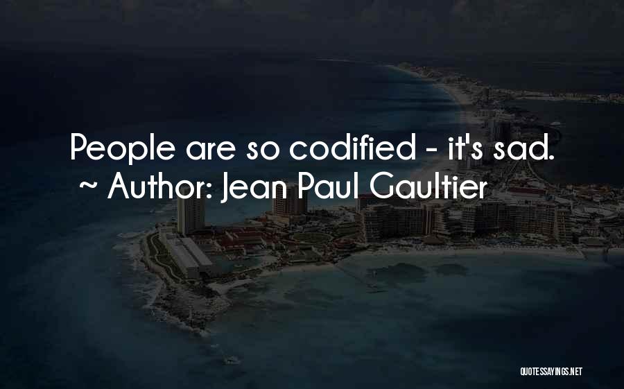 Jean Paul Gaultier Quotes: People Are So Codified - It's Sad.