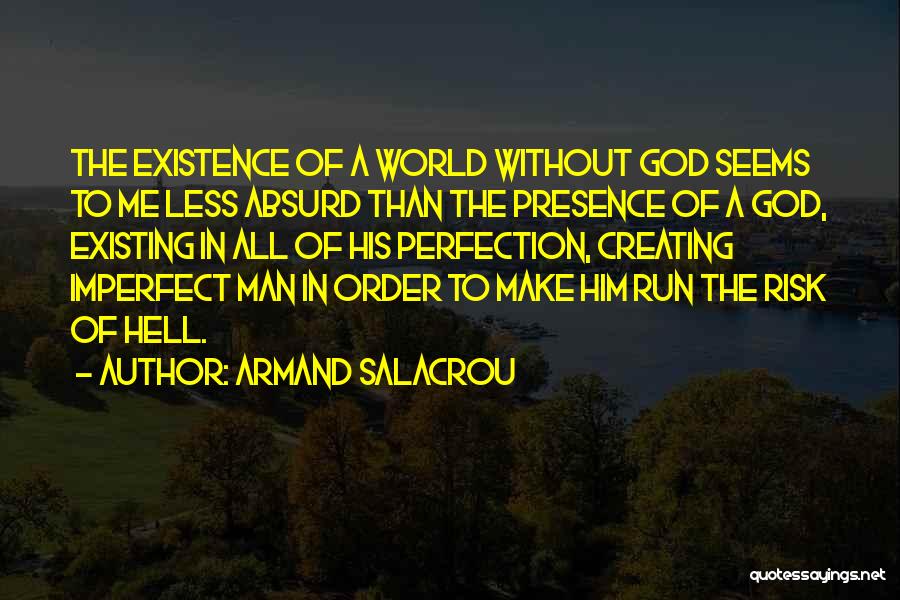 Armand Salacrou Quotes: The Existence Of A World Without God Seems To Me Less Absurd Than The Presence Of A God, Existing In